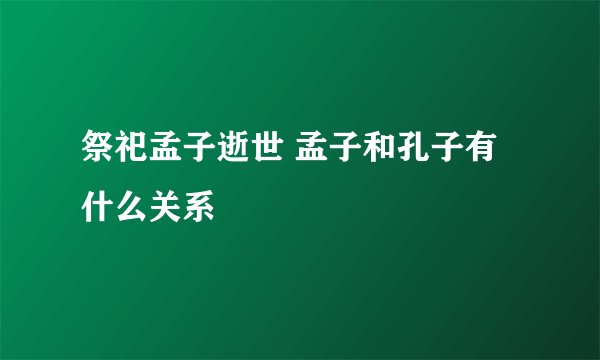祭祀孟子逝世 孟子和孔子有什么关系