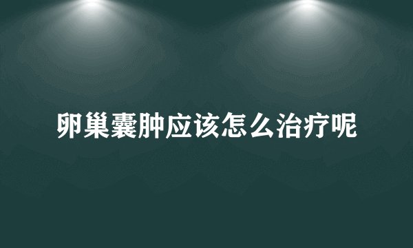 卵巢囊肿应该怎么治疗呢