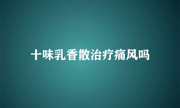 十味乳香散治疗痛风吗