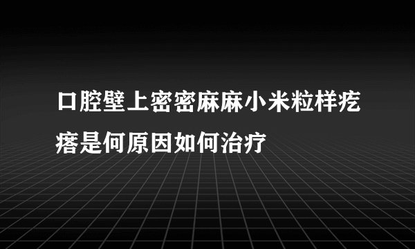 口腔壁上密密麻麻小米粒样疙瘩是何原因如何治疗