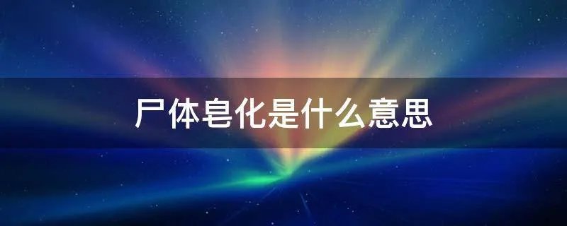 尸体皂化是什么意思