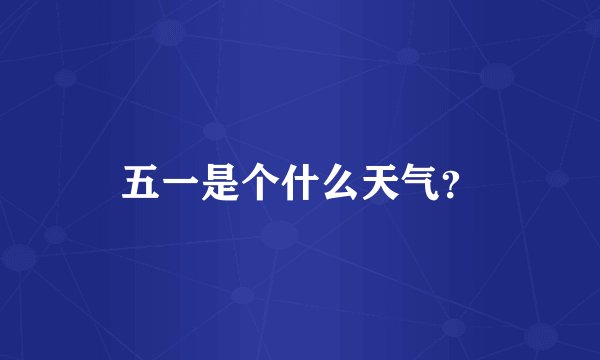五一是个什么天气？