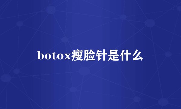 botox瘦脸针是什么