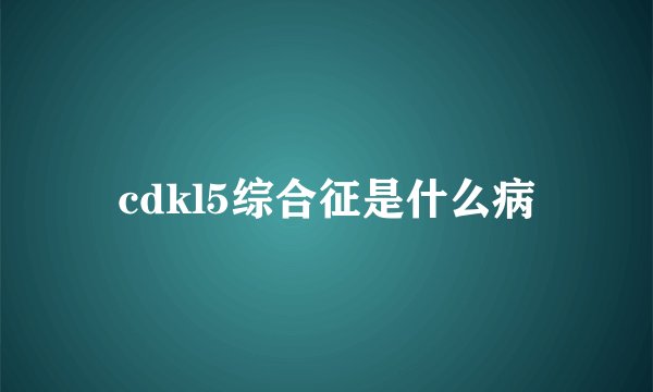 cdkl5综合征是什么病