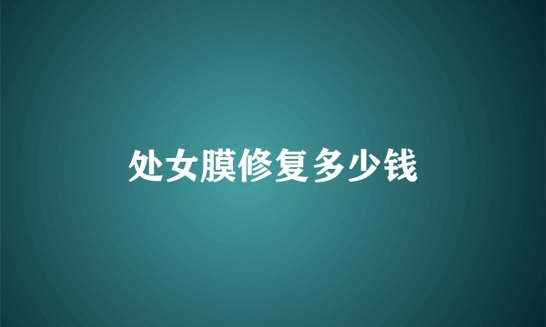 处女膜修复多少钱