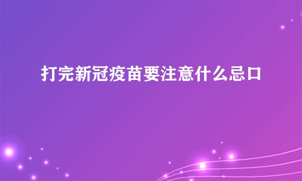 打完新冠疫苗要注意什么忌口