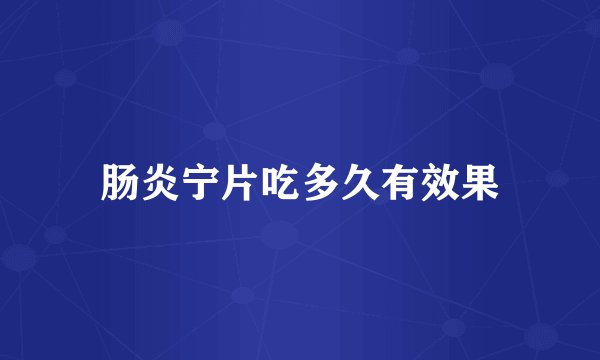 肠炎宁片吃多久有效果