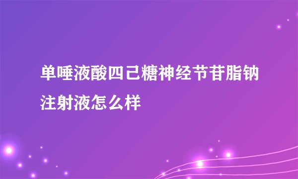 单唾液酸四己糖神经节苷脂钠注射液怎么样