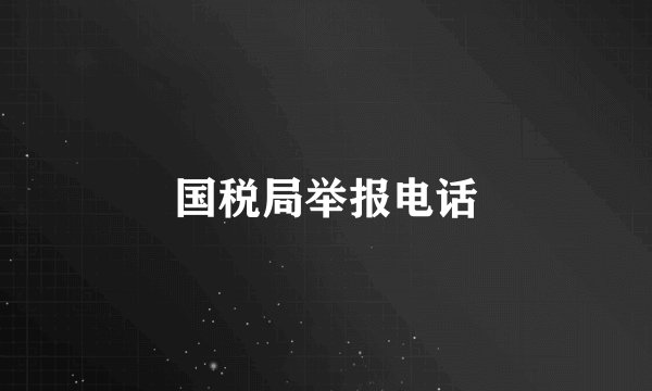 国税局举报电话