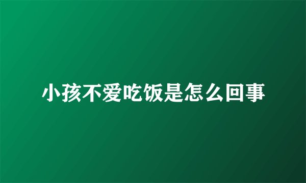 小孩不爱吃饭是怎么回事