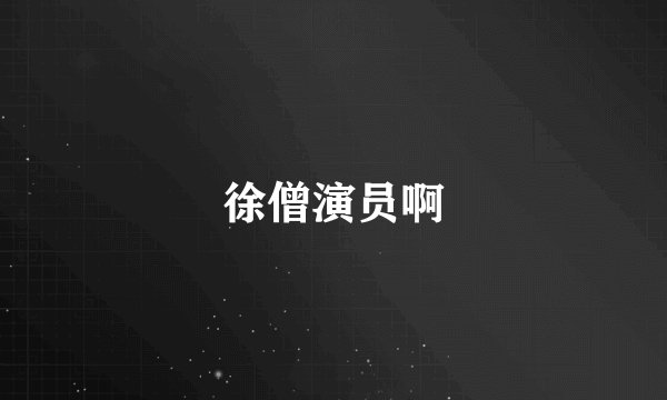 徐僧演员啊