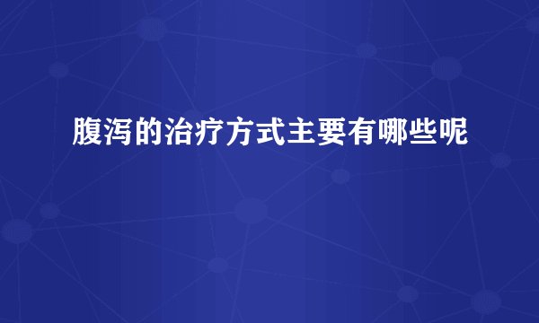 腹泻的治疗方式主要有哪些呢