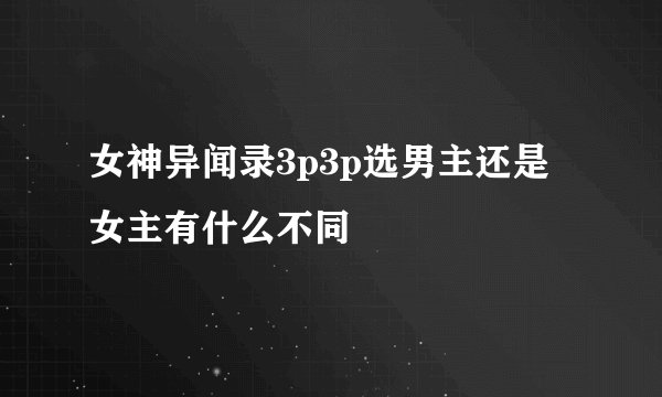 女神异闻录3p3p选男主还是女主有什么不同