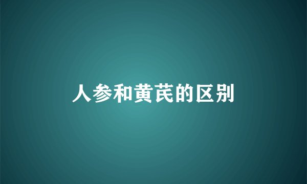 人参和黄芪的区别