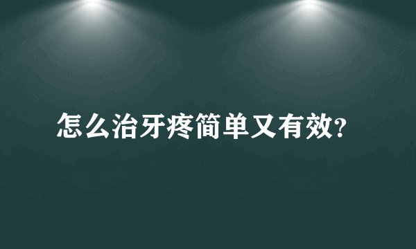 怎么治牙疼简单又有效?