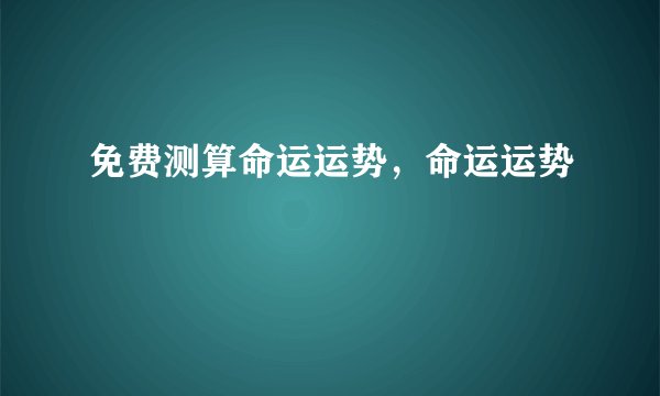 免费测算命运运势,命运运势