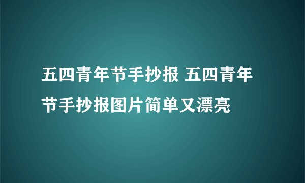 五四青年节手抄报 五四青年节手抄报图片简单又漂亮
