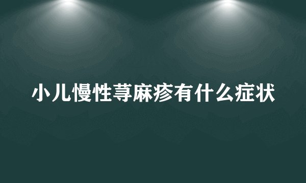 小儿慢性荨麻疹有什么症状