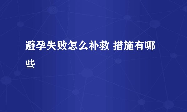 避孕失败怎么补救 措施有哪些