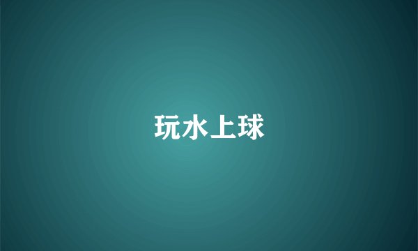 玩水上球