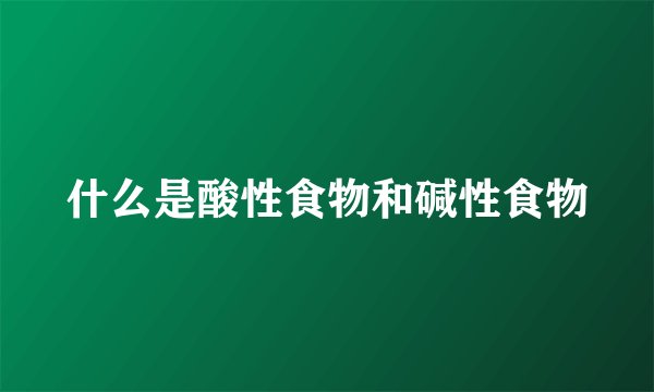 什么是酸性食物和碱性食物