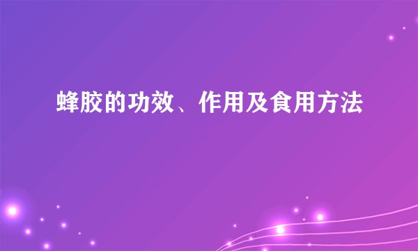 蜂胶的功效、作用及食用方法