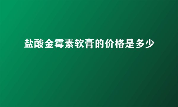 盐酸金霉素软膏的价格是多少