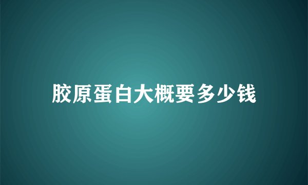 胶原蛋白大概要多少钱