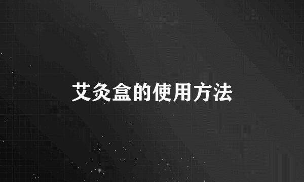 艾灸盒的使用方法