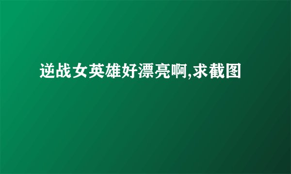 逆战女英雄好漂亮啊,求截图