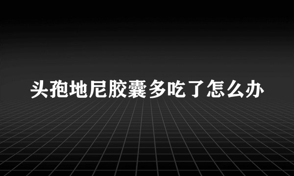 头孢地尼胶囊多吃了怎么办