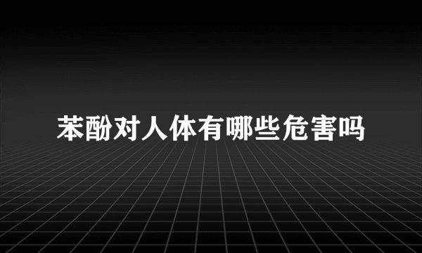 苯酚对人体有哪些危害吗
