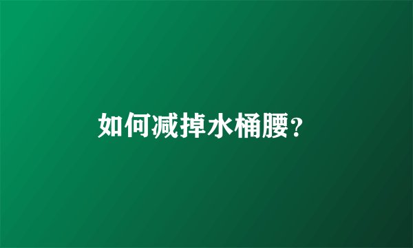 如何减掉水桶腰？