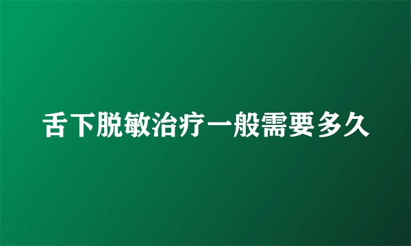 舌下脱敏治疗一般需要多久