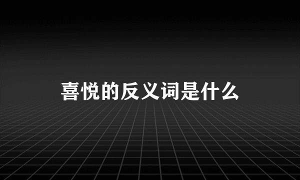 喜悦的反义词是什么