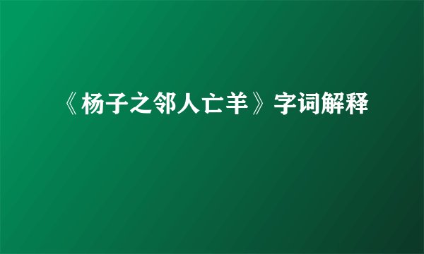 《杨子之邻人亡羊》字词解释