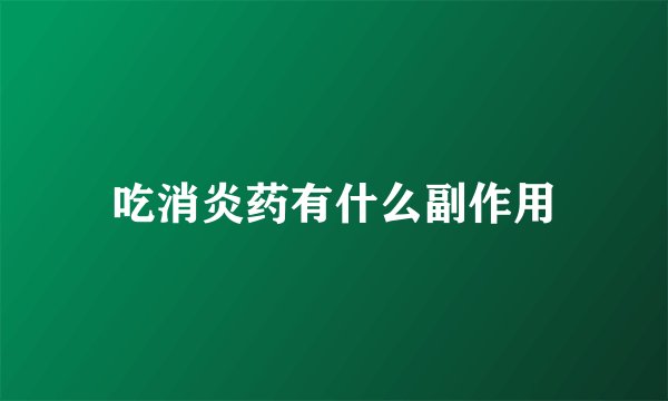 吃消炎药有什么副作用