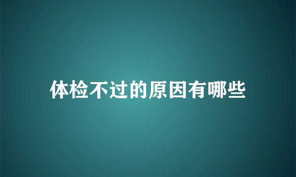 体检不过的原因有哪些