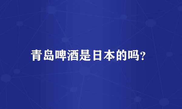 青岛啤酒是日本的吗？