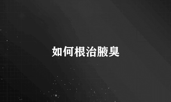 如何根治腋臭