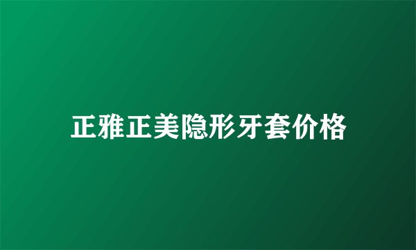 正雅正美隐形牙套价格