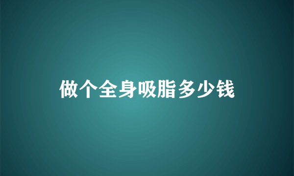 做个全身吸脂多少钱