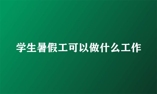学生暑假工可以做什么工作