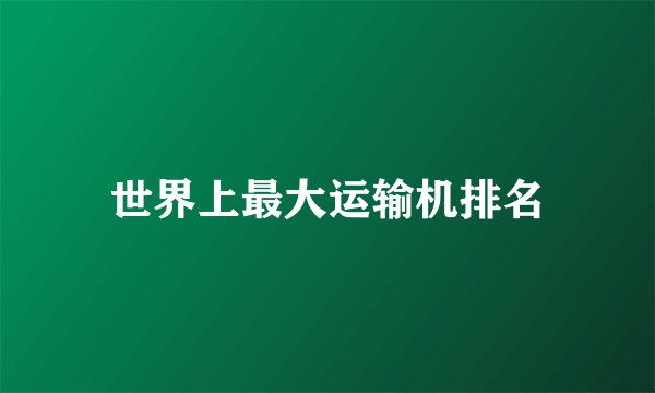 世界上最大运输机排名