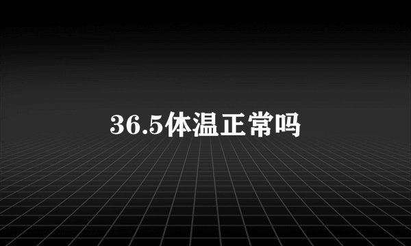 36.5体温正常吗