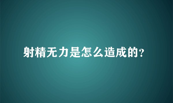 射精无力是怎么造成的？
