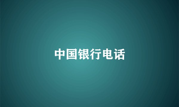 中国银行电话