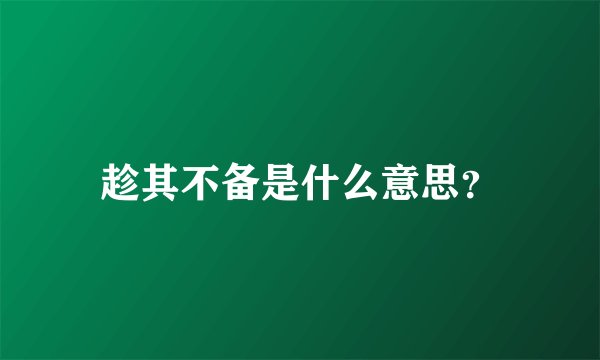 趁其不备是什么意思？