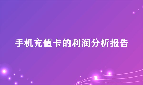 手机充值卡的利润分析报告