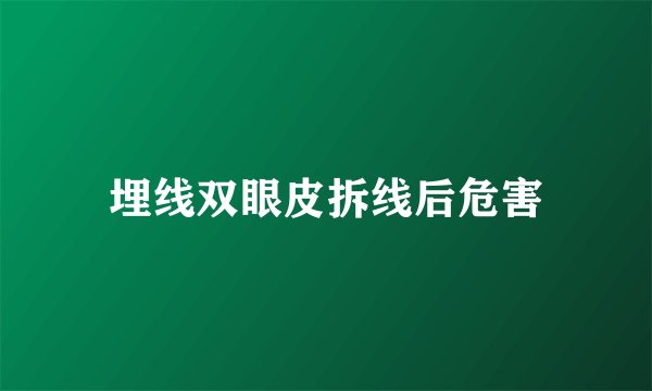 埋线双眼皮拆线后危害
